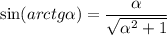 \sin(arctg \alpha )= \dfrac{ \alpha }{ \sqrt{ \alpha ^2+1} }