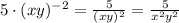 5\cdot (xy)^{-2}= \frac{5}{(xy)^2} = \frac{5}{x^2y^2}