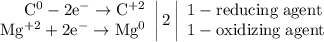 \left. \begin{array}{r} \mathrm{C^{0}-2e^{-}\to C^{+2}} \\ \mathrm{Mg^{+2}+2e^{-}\to Mg^{0}} \end{array} \right|2 \left| \begin{array}{l} \mathrm{1-reducing\;agent} \\ \mathrm{1-oxidizing\;agent} \end{array} \right.