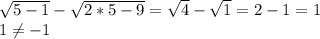 \sqrt{5-1}- \sqrt{2*5-9}= \sqrt{4}- \sqrt{1}=2-1=1 \\ &#10;1 \neq -1