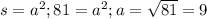 s= a^{2} ;81= a^{2} ;a= \sqrt{81} =9