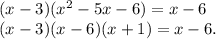 (x-3)(x^2-5x-6)=x-6 \\&#10;(x-3)(x-6)(x+1) = x-6.