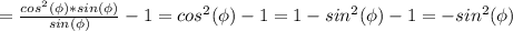 =\frac{cos^2(\phi)*sin(\phi)}{sin(\phi)}-1=cos^2(\phi)-1=1-sin^2(\phi)-1=-sin^2(\phi)