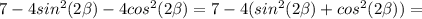 7-4sin^2(2 \beta )-4cos^2(2 \beta )=7-4(sin^2(2 \beta )+cos^2(2 \beta ))=