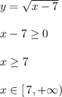 y=\sqrt{x-7}\\\\x-7 \geq 0\\\\x \geq 7\\\\x\in [\, 7,+\infty )