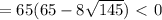 =65(65-8 \sqrt{145})\ \textless \ 0