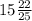 15\frac{22}{25}