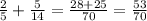 \frac{2}{5}+ \frac{5}{14}= \frac{28+25}{70}= \frac{53}{70}