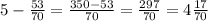 5- \frac{53}{70}= \frac{350-53}{70}= \frac{297}{70}=4 \frac{17}{70}