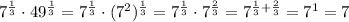 7^{\frac{1}{3}}\cdot 49^{\frac{1}{3}}=7^{\frac{1}{3}}\cdot (7^2)^{\frac{1}{3}}=7^{\frac{1}{3}}\cdot 7^{\frac{2}{3}}=7^{\frac{1}3+\frac{2}{3}}=7^1=7