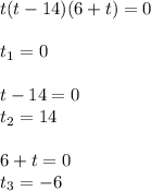 t(t-14)(6+t)=0\\\\&#10;t_1=0\\\\&#10;t-14=0\\&#10;t_2=14\\\\&#10;6+t=0\\&#10;t_3=-6