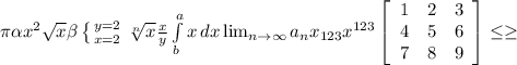 \\ \pi \alpha x^{2} \sqrt{x} \beta \left \{ {{y=2} \atop {x=2}} \right. \sqrt[n]{x} \frac{x}{y} \int\limits^a_b {x} \, dx \lim_{n \to \infty} a_n x_{123} x^{123} \left[\begin{array}{ccc}1&2&3\\4&5&6\\7&8&9\end{array}\right] \leq \geq