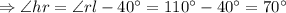 \Rightarrow \angle hr = \angle rl - 40^{\circ} = 110^{\circ} - 40^{\circ} = 70^{\circ}