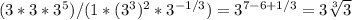 (3*3*3^5)/(1*(3^3)^2*3 ^{-1/3} )=3 ^{7-6+1/3} =3 \sqrt[3]{3}