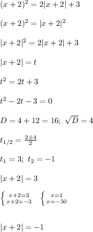 (x+2)^2=2|x+2|+3\\\\&#10;(x+2)^2=|x+2|^2\\\\&#10;|x+2|^2=2|x+2|+3\\\\|x+2|=t\\\\&#10;t^2=2t+3\\\\&#10;t^2-2t-3=0\\\\&#10;D=4+12=16; \ \sqrt D=4\\\\&#10;t_{1/2}= \frac{2\pm4}{2}\\\\&#10;t_1=3;\ t_2=-1\\\\&#10;|x+2|=3\\\\&#10; \left \{ {{x+2=3} \atop {x+2=-3}} \right. \ \ \left \{ {{x=1} \atop {x=-50}} \right. \\\\\\&#10;|x+2|=-1