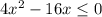 4 x^{2} -16x \leq 0&#10;