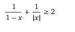 Решите неравенство, 1/1-x + 1/|x|=> 2