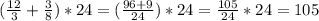 ( \frac{12}{3} + \frac{3}{8} ) * 24 = ( \frac{96+9}{24} )*24 = \frac{105}{24} *24 = 105