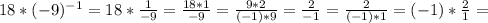 18*(-9)^{-1}=18* \frac{1}{-9} =\frac{18*1}{-9}= \frac{9*2}{(-1)*9}= \frac{2}{-1}= \frac{2}{(-1)*1}=(-1)* \frac{2}{1}=