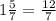 1 \frac{5}{7} = \frac{12}{7}