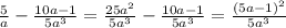 \frac{5}{a}-\frac{10a-1}{5a^3}=\frac{25a^2}{5a^3}-\frac{10a-1}{5a^3}=\frac{(5a-1)^2}{5a^3}