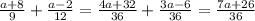 \frac{a+8}{9}+\frac{a-2}{12}=\frac{4a+32}{36}+\frac{3a-6}{36}=\frac{7a+26}{36}