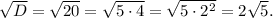 \sqrt D=\sqrt{20}=\sqrt{5\cdot4}=\sqrt{5\cdot2^2}=2\sqrt5.