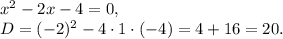 x^2-2x-4=0,\\D=(-2)^2-4\cdot1\cdot(-4)=4+16=20.