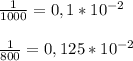 \frac{1}{1000}=0,1*10^{-2}\\\\\frac{1}{800}=0,125*10^{-2}