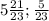 5 \frac{21}{23} ; \frac{5}{23}