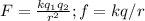 F= \frac{kq_1q_2}{r^2} ; f=kq/r