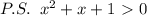 P.S.\; \; x^2+x+1\ \textgreater \ 0