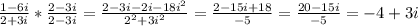 \frac{1-6i}{2+3i} * \frac{2-3i}{2-3i} = \frac{2-3i-2i-18 i^{2} }{ 2^{2} +3 i^{2} } = \frac{2-15i+18}{-5} = \frac{20-15i}{-5} = -4+3i