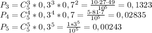 P_3=C_5^3*0,3^3*0,7^2=\frac{10\cdot27\cdot49}{10^5}=0,1323 \\&#10;P_4=C_5^4*0,3^4*0,7=\frac{5\cdot81\cdot7}{10^5}=0,02835 \\&#10;P_5=C_5^5*0,3^5=\frac{1*3^5}{10^5}=0,00243