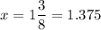 \displaystyle x=1\frac{3}{8}=1.375