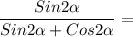 \displaystyle\frac{Sin 2 \alpha }{Sin2 \alpha +Cos2 \alpha }=