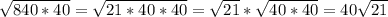 \sqrt{840*40} = \sqrt{21*40*40} = \sqrt{21} * \sqrt{40*40} =40 \sqrt{21}