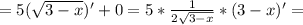 =5(\sqrt{3-x})'+0=5*\frac{1}{2\sqrt{3-x}}*(3-x)'=