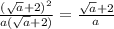 \frac{ ( \sqrt{a}+2) ^{2} }{a( \sqrt{a}+2) }= \frac{ \sqrt{a} +2}{a}