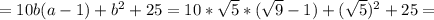 =10b(a-1)+b^2+25=10* \sqrt{5}*( \sqrt{9}-1)+( \sqrt{5} )^2+25=