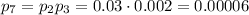 p_7=p_2p_3=0.03\cdot0.002=0.00006