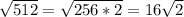 \sqrt{512}= \sqrt{256*2}= 16\sqrt{2}