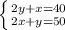 \left \{ {{2y+x=40} \atop {2x+y=50}} \right.