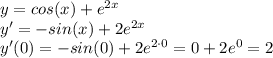 y=cos(x)+e^{2x} \\&#10;y'=-sin(x)+2e^{2x} \\&#10;y'(0)=-sin(0)+2e^{2\cdot0}=0+2e^0=2