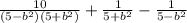 \frac{10}{(5- b^{2})(5+ b^{2}) } + \frac{1}{5+ b^{2} } - \frac{1}{5- b^{2} }