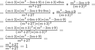 = \frac{ (m+3)*(m^{2}-3m+9) +(m+3)*9m }{m^{3}+27} *\frac{m^{2}-3m+9}{(m+3)^{2}} = \\&#10;= \frac{ (m+3)*(m^{2}-3m+9+9m) }{m^{3}+27} *\frac{m^{2}-3m+9}{(m+3)^{2}} = \\&#10;= \frac{ (m+3)*(m^{2}+6m+9)*(m^{2}-3m+9) }{(m^{3}+27)*(m+3)^{2}} = \\&#10;= \frac{ (m+3)*(m+3)^{2}*(m^{2}-3m+9) }{(m^{3}+27)*(m+3)^{2}} = \\&#10;= \frac{ (m+3)*(m^{2}-3m+9) }{m^{3}+27} = \\&#10;= \frac{ m^{3}+27 }{ m^{3}+27} = 1 \\