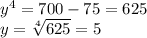 y^{4} =700-75=625 \\ &#10;y= \sqrt[4]{625} =5