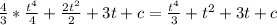 \frac{4}{3} * \frac{ t^{4} }4} + \frac{2 t^{2} }{2} +3t+c= \frac{ t^{4}}{3} + t^{2} +3t+c