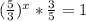 ( \frac{5}{3} ) ^{x} * \frac{3}{5} =1