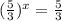 ( \frac{5}{3} ) ^{x}= \frac{5}{3}